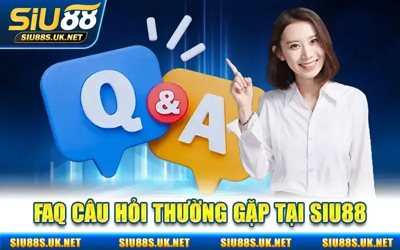 FAQs - Các câu hỏi thường gặp về nhà cái Siu88