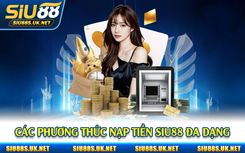 Các phương thức nạp tiền Siu88 đa dạng