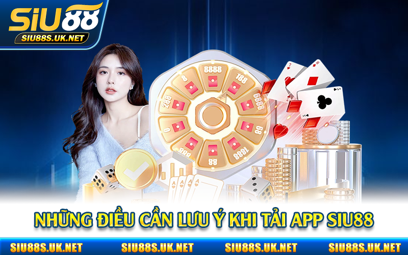 Những điều cần lưu ý khi tải app Siu88