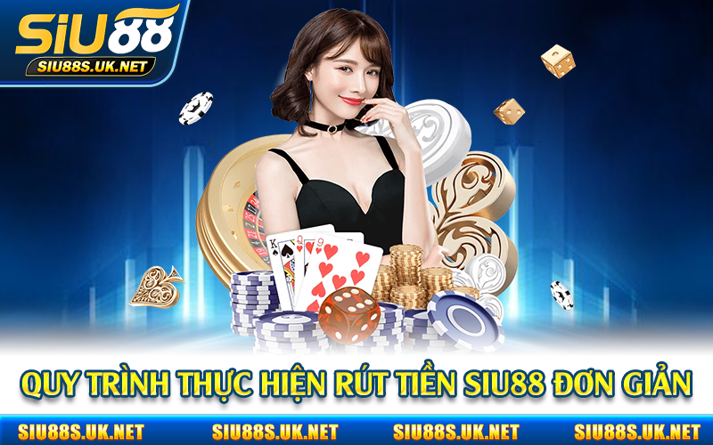 Quy trình thực hiện rút tiền Siu88 đơn giản